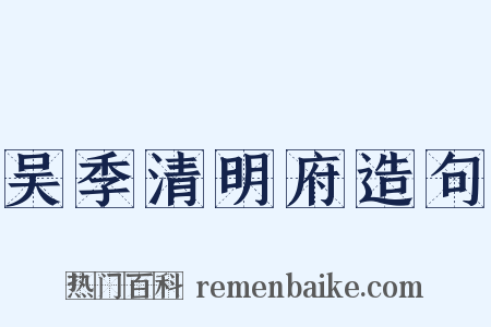 吴季清明府造句是什么意思的图片